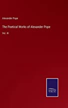 The Poetical Works of Alexander Pope: Vol. III