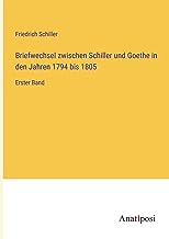 Briefwechsel zwischen Schiller und Goethe in den Jahren 1794 bis 1805: Erster Band