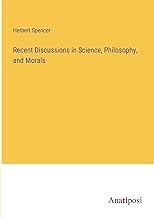 Recent Discussions in Science, Philosophy, and Morals