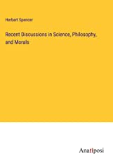 Recent Discussions in Science, Philosophy, and Morals