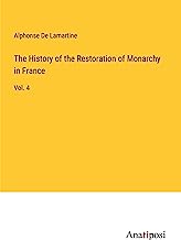 The History of the Restoration of Monarchy in France: Vol. 4