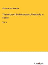 The History of the Restoration of Monarchy in France: Vol. 4