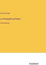 La Philosophie de Platon: Tome Premier