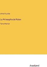 La Philosophie de Platon: Tome Premier