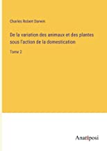 De la variation des animaux et des plantes sous l'action de la domestication: Tome 2