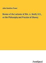 Review of the Lectures of Wm. A. Smith, D.D., on the Philosophy and Practice of Slavery