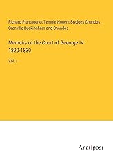 Memoirs of the Court of Geeorge IV. 1820-1830: Vol. I