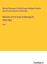 Memoirs of the Court of Geeorge IV. 1820-1830: Vol. I
