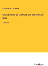 Cours Familier de Littérture: une Entretien par Mois: Tome 10