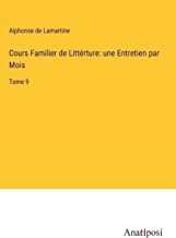 Cours Familier de Littérture: une Entretien par Mois: Tome 9