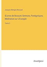 ¿uvres de Bossuet; Sermons; Panégyriques; Méditation sur L'Evangile: Tome 3