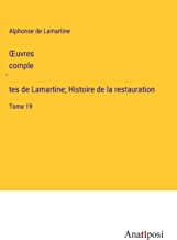 ¿uvres comple¿tes de Lamartine; Histoire de la restauration: Tome 19