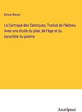 Le Cantique des Cantiques; Traduit de l'hébreu Avec une étude du plan, de l'âge et du caractère du poème