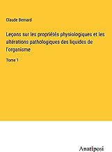 Leçons sur les propriétés physiologiques et les altérations pathologiques des liquides de l'organisme: Tome 1