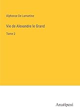 Vie de Alexandre le Grand: Tome 2