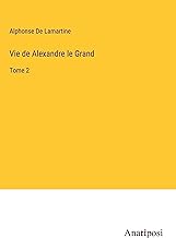 Vie de Alexandre le Grand: Tome 2