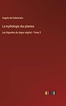 La mythologie des plantes: Les légendes du règne végétal - Tome 2