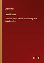 L'Ecclésiaste: Traduit de l'hébreu avec une étude sur l'âge et le caractère du livre