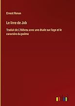 Le livre de Job: Traduit de L'Hébreu avec une étude sur l'age et le caractére du poéme