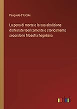 La pena di morte e la sua abolizione dichiarate teoricamente e storicamente secondo le filosofia hegeliana