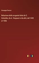 Relazione delle scoperte fatte da C. Colombo, da A. Vespucci e da altri, dal 1492 al 1506