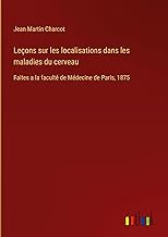 Leçons sur les localisations dans les maladies du cerveau: Faites a la faculté de Médecine de Paris, 1875