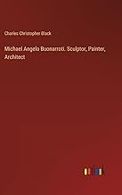 Michael Angelo Buonarroti. Sculptor, Painter, Architect