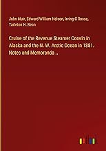 Cruise of the Revenue Steamer Corwin in Alaska and the N. W. Arctic Ocean in 1881. Notes and Memoranda ..