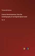 Literary Reminiscences; from the Autobiography of an English Opium-eater: Vol. III