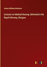 Lectures on Medical Nursing. Delivered in the Royal Infirmary, Glasgow