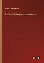 The Whale Fishery and its Appliances
