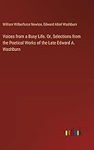 Voices from a Busy Life. Or, Selections from the Poetical Works of the Late Edward A. Washburn