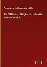 The Old Masters of Belgium and Holland Les Maîtres d'autrefois