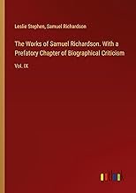 The Works of Samuel Richardson. With a Prefatory Chapter of Biographical Criticism: Vol. IX