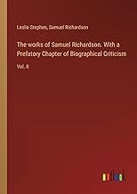 The works of Samuel Richardson. With a Prefatory Chapter of Biographical Criticism: Vol. II