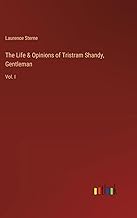 The Life & Opinions of Tristram Shandy, Gentleman: Vol. I