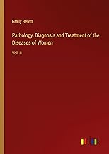Pathology, Diagnosis and Treatment of the Diseases of Women: Vol. II