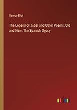 The Legend of Jubal and Other Poems, Old and New. The Spanish Gypsy