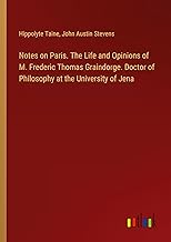 Notes on Paris. The Life and Opinions of M. Frederic Thomas Graindorge. Doctor of Philosophy at the University of Jena