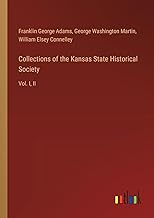 Collections of the Kansas State Historical Society: Vol. I, II