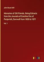 Memories of Old Friends. Being Extracts from the Journals of Caroline Fox of Penjerrick, Cornwall from 1835 to 1871: Vol. 1