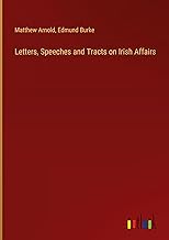 Letters, Speeches and Tracts on Irish Affairs