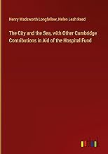 The City and the Sea, with Other Cambridge Contributions in Aid of the Hospital Fund