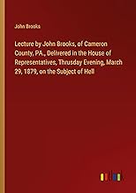 Lecture by John Brooks, of Cameron County, PA., Delivered in the House of Representatives, Thrusday Evening, March 29, 1879, on the Subject of Hell