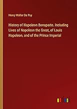 History of Napoleon Bonaparte. Including Lives of Napoleon the Great, of Louis Napoleon, and of the Prince Imperial