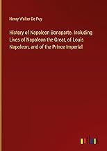 History of Napoleon Bonaparte. Including Lives of Napoleon the Great, of Louis Napoleon, and of the Prince Imperial