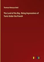 The Land of the Bey. Being Impressions of Tunis Under the French