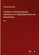 The Works of Thomas De Quincey. Confessions of an English Opium-eater, and Kindred Papers: Vol. I