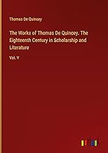 The Works of Thomas De Quincey. The Eighteenth Century in Scholarship and Literature: Vol. V