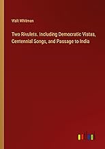 Two Rivulets. Including Democratic Vistas, Centennial Songs, and Passage to India